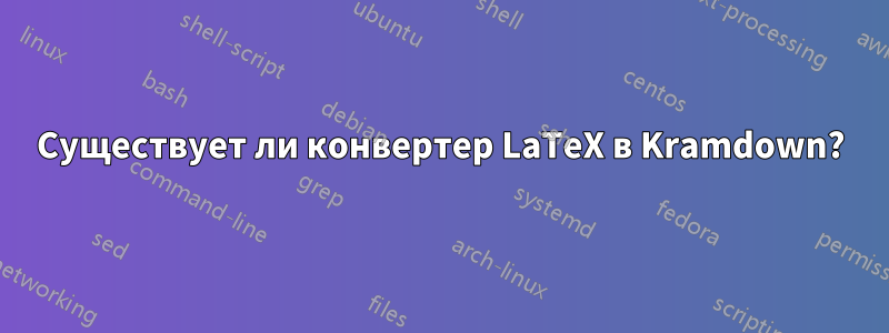 Существует ли конвертер LaTeX в Kramdown?