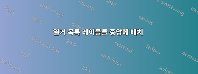 열거 목록 레이블을 중앙에 배치