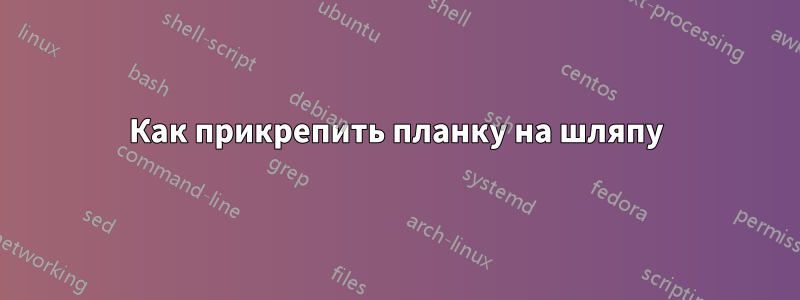 Как прикрепить планку на шляпу