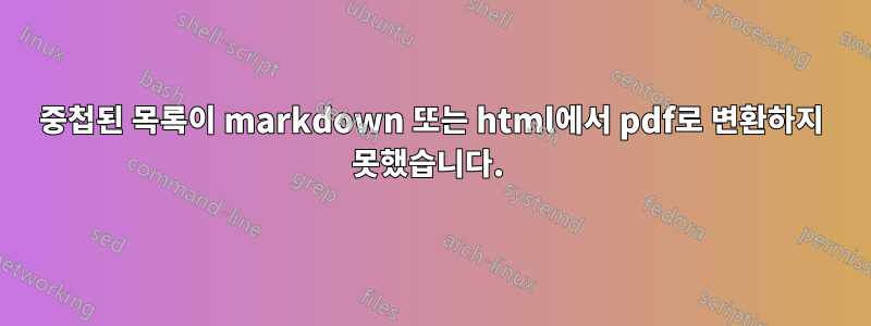 중첩된 목록이 markdown 또는 html에서 pdf로 변환하지 못했습니다. 