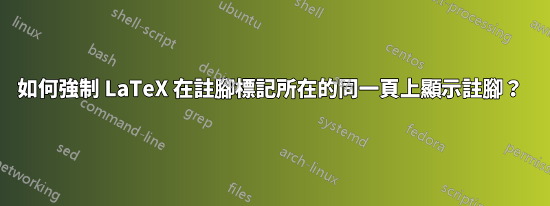 如何強制 LaTeX 在註腳標記所在的同一頁上顯示註腳？ 