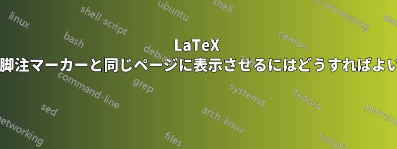 LaTeX で脚注を脚注マーカーと同じページに表示させるにはどうすればよいですか? 