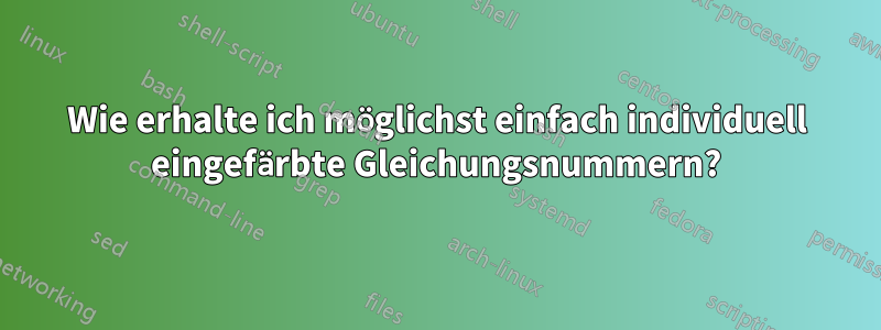 Wie erhalte ich möglichst einfach individuell eingefärbte Gleichungsnummern?