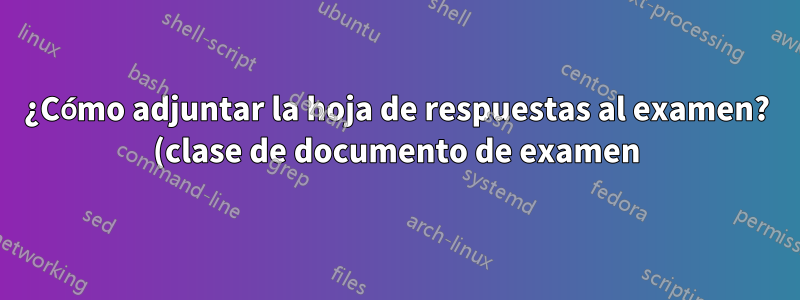 ¿Cómo adjuntar la hoja de respuestas al examen? (clase de documento de examen)