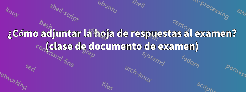 ¿Cómo adjuntar la hoja de respuestas al examen? (clase de documento de examen)