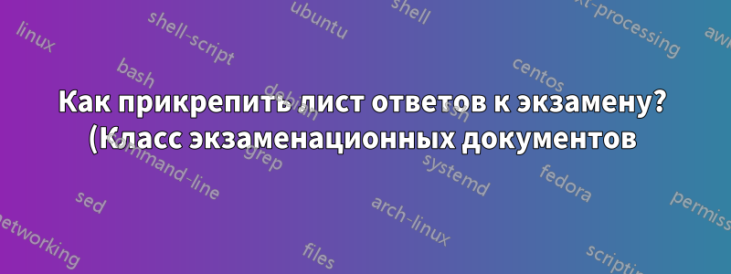Как прикрепить лист ответов к экзамену? (Класс экзаменационных документов)