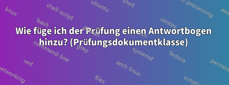 Wie füge ich der Prüfung einen Antwortbogen hinzu? (Prüfungsdokumentklasse)