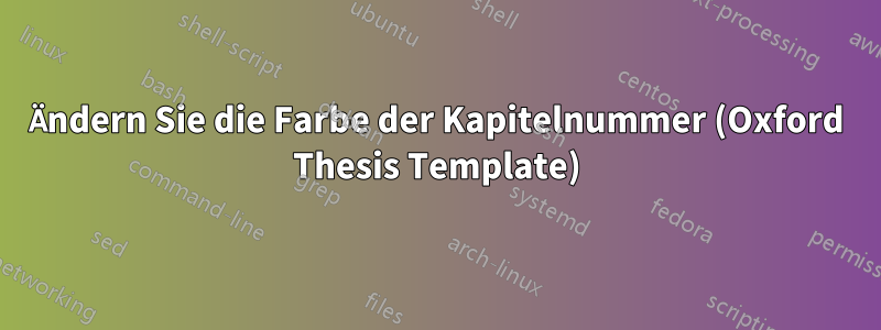 Ändern Sie die Farbe der Kapitelnummer (Oxford Thesis Template)