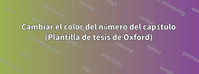 Cambiar el color del número del capítulo (Plantilla de tesis de Oxford)