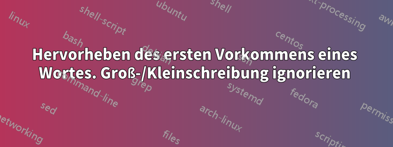 Hervorheben des ersten Vorkommens eines Wortes. Groß-/Kleinschreibung ignorieren