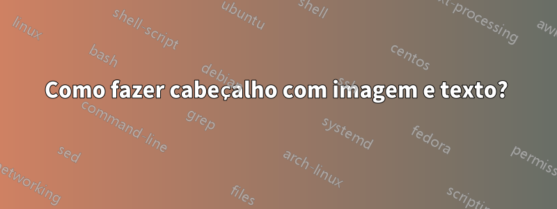 Como fazer cabeçalho com imagem e texto?