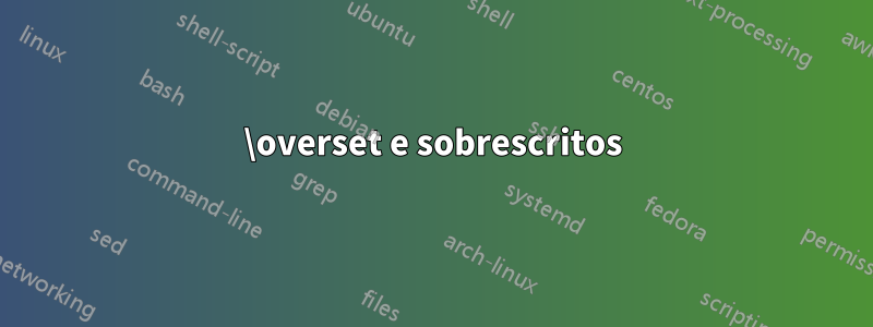 \overset e sobrescritos