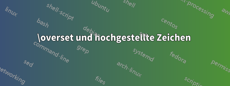 \overset und hochgestellte Zeichen