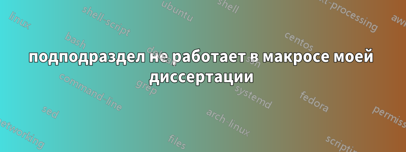 подподраздел не работает в макросе моей диссертации