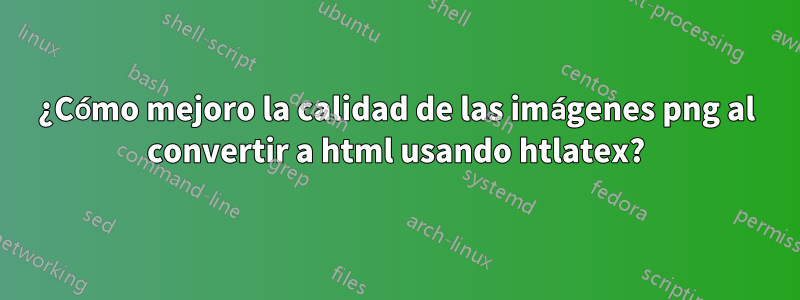 ¿Cómo mejoro la calidad de las imágenes png al convertir a html usando htlatex?