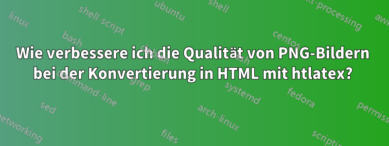 Wie verbessere ich die Qualität von PNG-Bildern bei der Konvertierung in HTML mit htlatex?