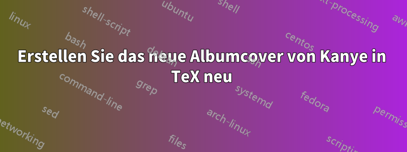 Erstellen Sie das neue Albumcover von Kanye in TeX neu