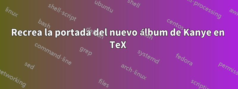 Recrea la portada del nuevo álbum de Kanye en TeX