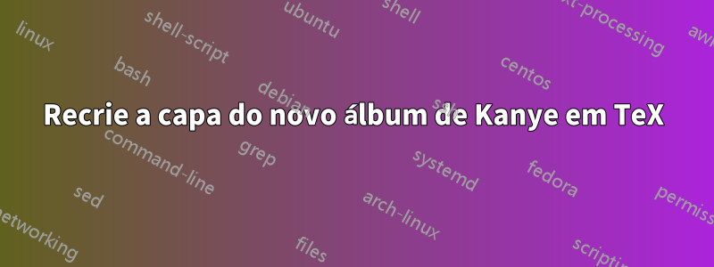 Recrie a capa do novo álbum de Kanye em TeX