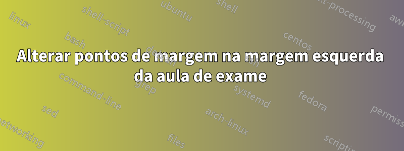 Alterar pontos de margem na margem esquerda da aula de exame