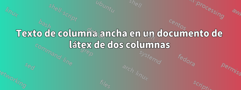 Texto de columna ancha en un documento de látex de dos columnas