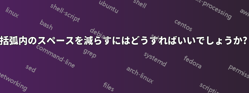 括弧内のスペースを減らすにはどうすればいいでしょうか?