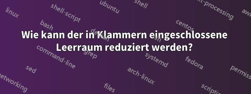 Wie kann der in Klammern eingeschlossene Leerraum reduziert werden?