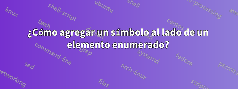 ¿Cómo agregar un símbolo al lado de un elemento enumerado?