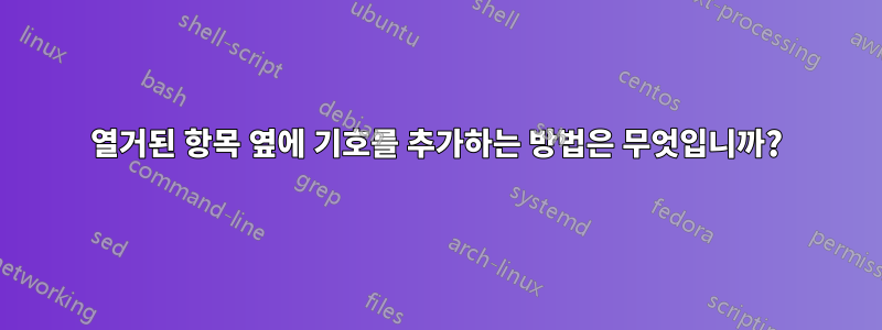 열거된 항목 옆에 기호를 추가하는 방법은 무엇입니까?