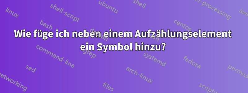 Wie füge ich neben einem Aufzählungselement ein Symbol hinzu?