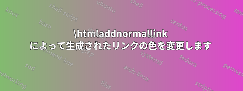 \htmladdnormallink によって生成されたリンクの色を変更します