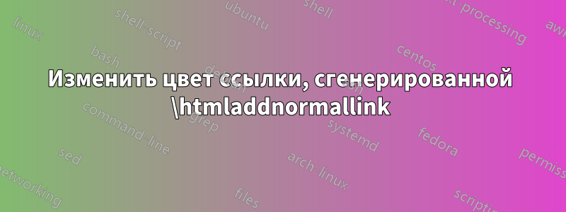 Изменить цвет ссылки, сгенерированной \htmladdnormallink