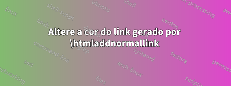 Altere a cor do link gerado por \htmladdnormallink