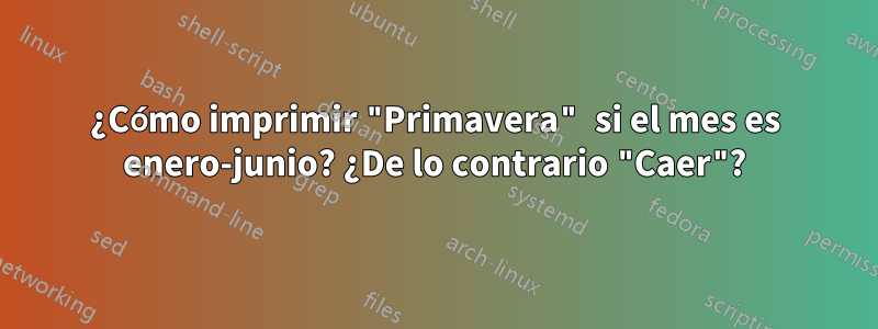 ¿Cómo imprimir "Primavera" si el mes es enero-junio? ¿De lo contrario "Caer"?