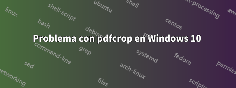 Problema con pdfcrop en Windows 10