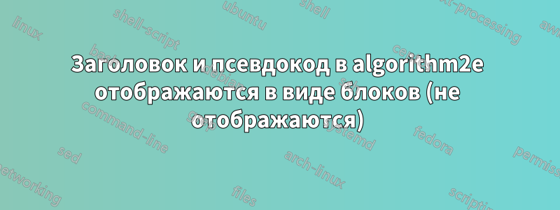 Заголовок и псевдокод в algorithm2e отображаются в виде блоков (не отображаются)