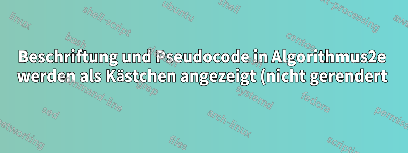 Beschriftung und Pseudocode in Algorithmus2e werden als Kästchen angezeigt (nicht gerendert)