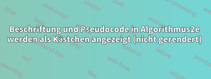 Beschriftung und Pseudocode in Algorithmus2e werden als Kästchen angezeigt (nicht gerendert)