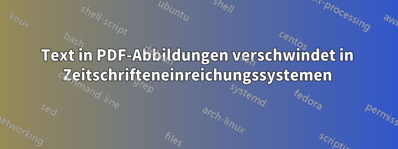 Text in PDF-Abbildungen verschwindet in Zeitschrifteneinreichungssystemen