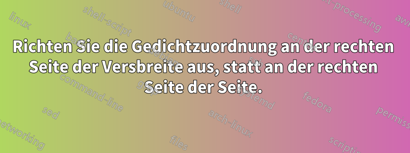 Richten Sie die Gedichtzuordnung an der rechten Seite der Versbreite aus, statt an der rechten Seite der Seite.