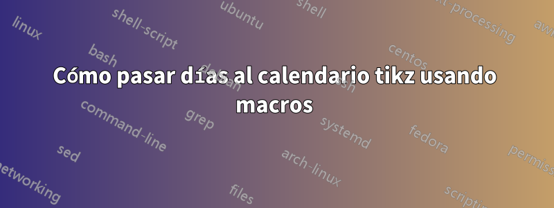 Cómo pasar días al calendario tikz usando macros