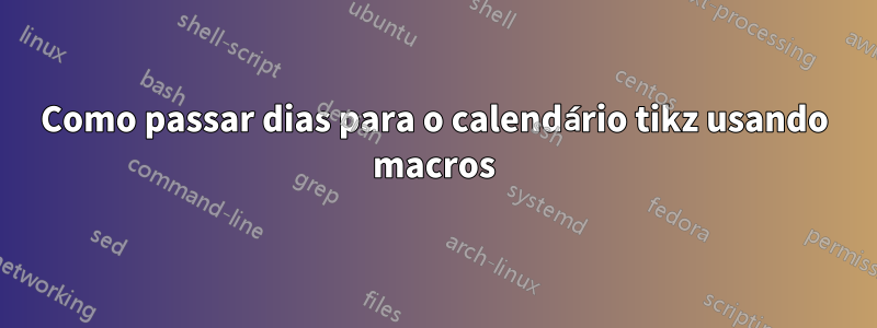 Como passar dias para o calendário tikz usando macros