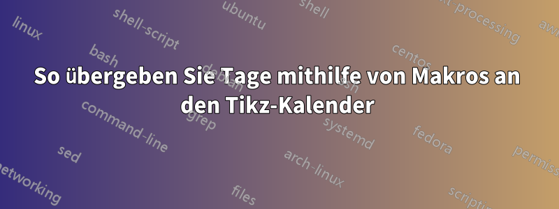 So übergeben Sie Tage mithilfe von Makros an den Tikz-Kalender