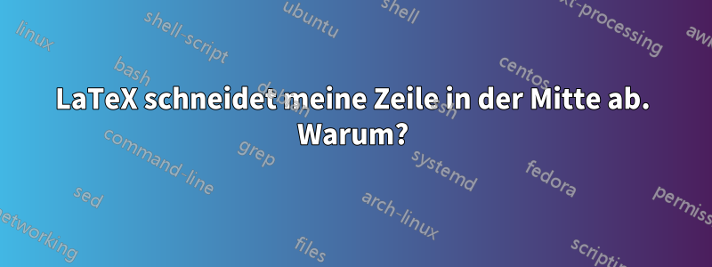 LaTeX schneidet meine Zeile in der Mitte ab. Warum?