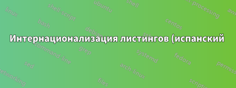 Интернационализация листингов (испанский): Список листингов и подписи не переведены