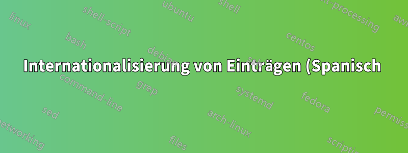 Internationalisierung von Einträgen (Spanisch): Liste der Einträge und Beschriftungen nicht übersetzt