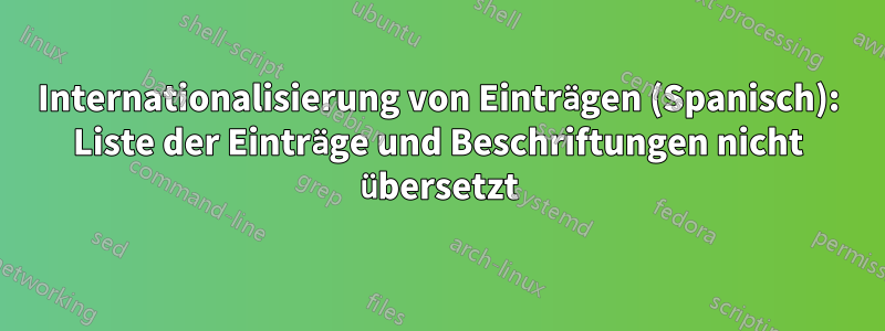 Internationalisierung von Einträgen (Spanisch): Liste der Einträge und Beschriftungen nicht übersetzt