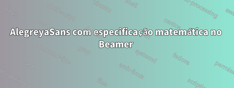 AlegreyaSans com especificação matemática no Beamer