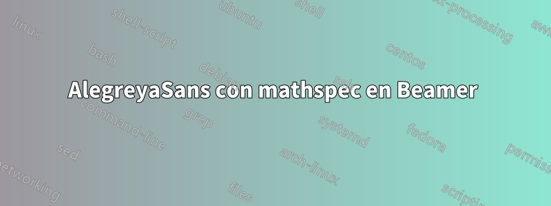 AlegreyaSans con mathspec en Beamer