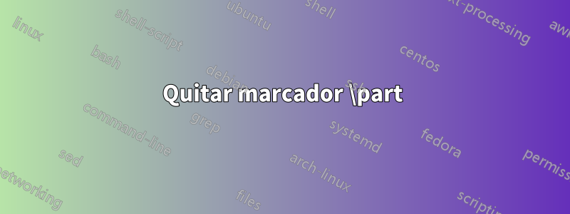 Quitar marcador \part